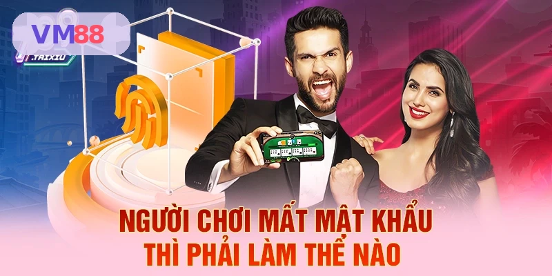 Cách xử lý khi mất mật khẩu VM88
