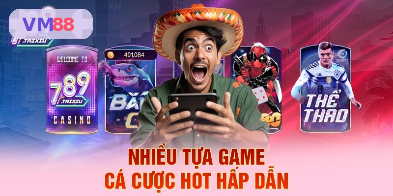 Tựa game cá cược hot tại VM88