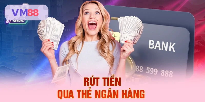 Rút tiền qua tài khoản ngân hàng tại VM88